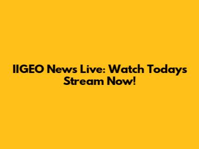 IIGEO News Live: Watch Today's Stream Now!