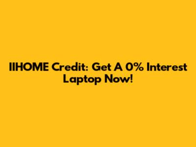 IIHOME Credit: Get A 0% Interest Laptop Now!