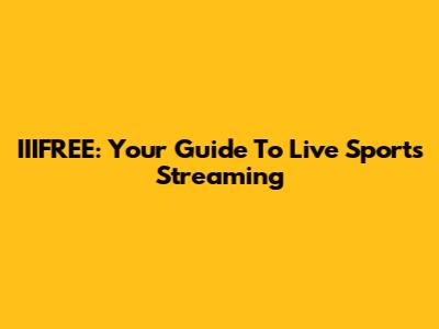 IIIFREE: Your Guide To Live Sports Streaming