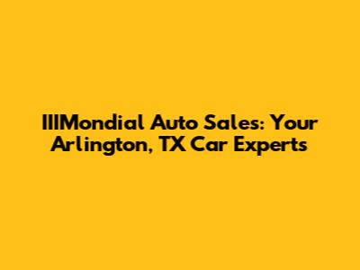 IIIMondial Auto Sales: Your Arlington, TX Car Experts