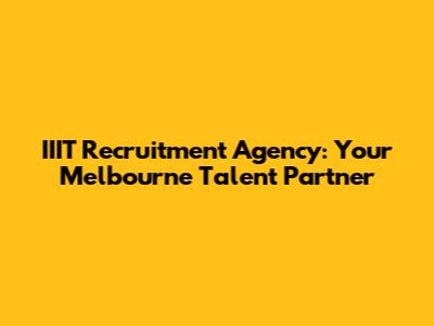 IIIT Recruitment Agency: Your Melbourne Talent Partner