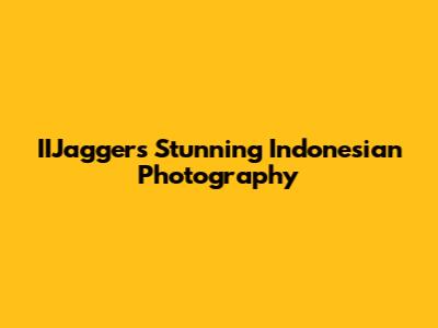 IIJagger's Stunning Indonesian Photography