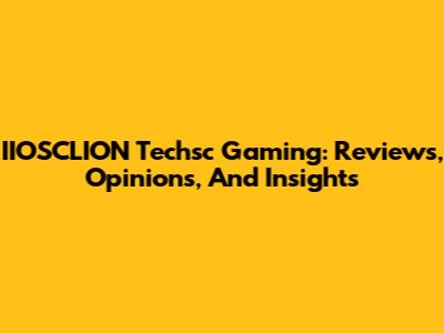 IIOSCLION Techsc Gaming: Reviews, Opinions, And Insights