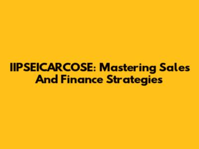 IIPSEICARCOSE: Mastering Sales And Finance Strategies
