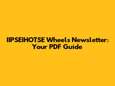 IIPSEIHOTSE Wheels Newsletter: Your PDF Guide