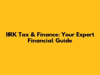 IIRK Tax & Finance: Your Expert Financial Guide