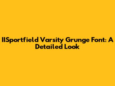 IISportfield Varsity Grunge Font: A Detailed Look
