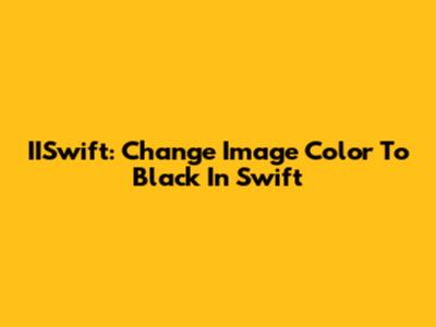 IISwift: Change Image Color To Black In Swift
