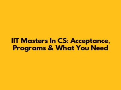 IIT Masters In CS: Acceptance, Programs & What You Need