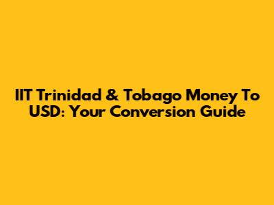 IIT Trinidad & Tobago Money To USD: Your Conversion Guide