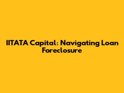 IITATA Capital: Navigating Loan Foreclosure