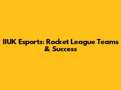 IIUK Esports: Rocket League Teams & Success