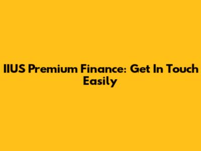 IIUS Premium Finance: Get In Touch Easily