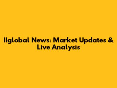 IIglobal News: Market Updates & Live Analysis