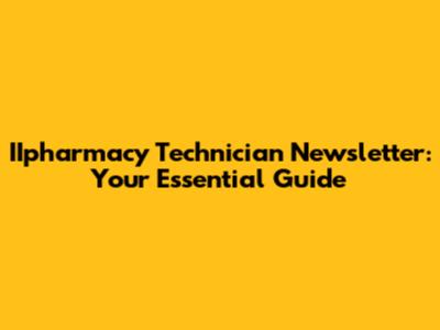 IIpharmacy Technician Newsletter: Your Essential Guide