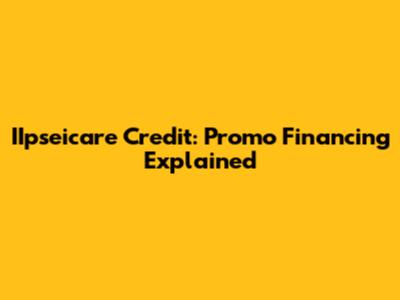 IIpseicare Credit: Promo Financing Explained