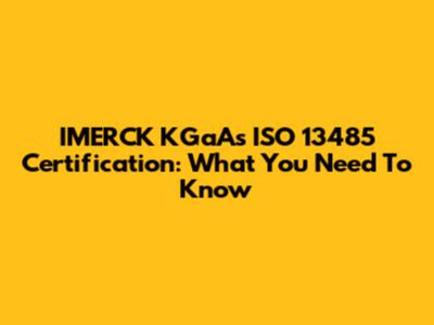 IMERCK KGaA's ISO 13485 Certification: What You Need To Know