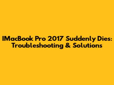 IMacBook Pro 2017 Suddenly Dies: Troubleshooting & Solutions