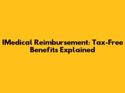 IMedical Reimbursement: Tax-Free Benefits Explained