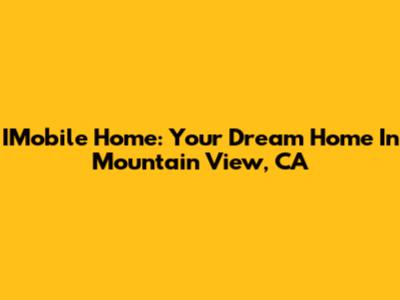 IMobile Home: Your Dream Home In Mountain View, CA