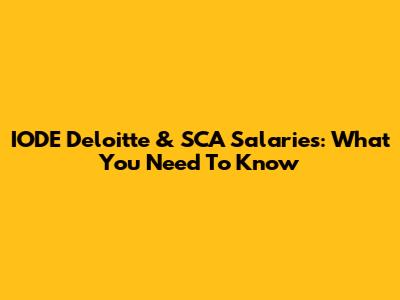 IODE Deloitte & SCA Salaries: What You Need To Know