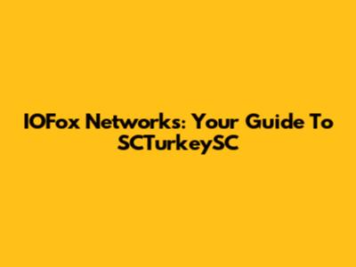 IOFox Networks: Your Guide To SCTurkeySC
