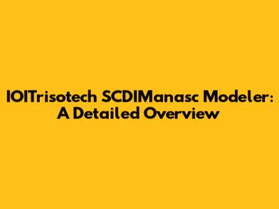 IOITrisotech SCDIManasc Modeler: A Detailed Overview