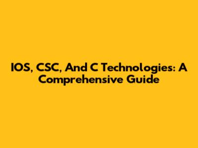 IOS, CSC, And C Technologies: A Comprehensive Guide