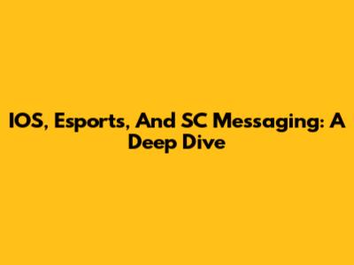IOS, Esports, And SC Messaging: A Deep Dive