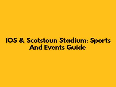 IOS & Scotstoun Stadium: Sports And Events Guide