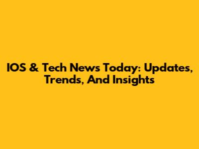 IOS & Tech News Today: Updates, Trends, And Insights