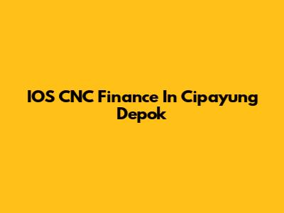 IOS CNC Finance In Cipayung Depok