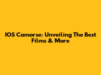 IOS Camorse: Unveiling The Best Films & More