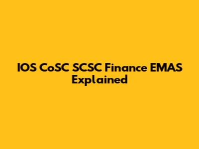 IOS CoSC SCSC Finance EMAS Explained