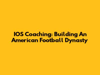 IOS Coaching: Building An American Football Dynasty