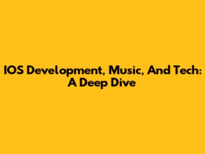 IOS Development, Music, And Tech: A Deep Dive