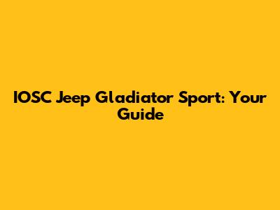 IOSC Jeep Gladiator Sport: Your Guide