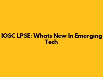 IOSC LPSE: What's New In Emerging Tech