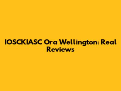 IOSCKIASC Ora Wellington: Real Reviews