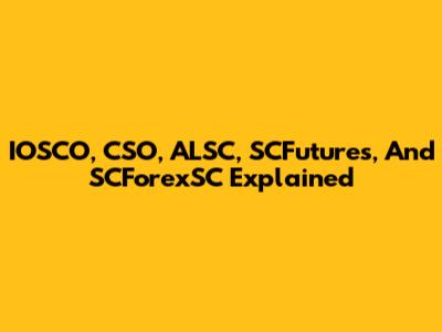 IOSCO, CSO, ALSC, SCFutures, And SCForexSC Explained