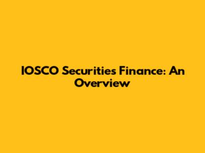 IOSCO Securities Finance: An Overview