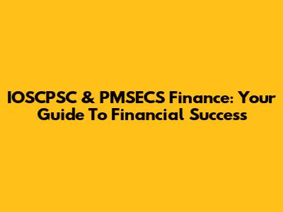 IOSCPSC & PMSECS Finance: Your Guide To Financial Success