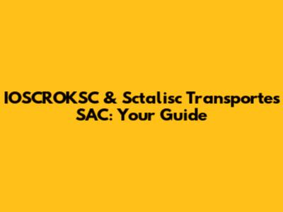 IOSCROKSC & Sctalisc Transportes SAC: Your Guide