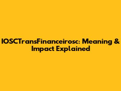 IOSCTransFinanceirosc: Meaning & Impact Explained
