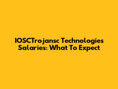 IOSCTrojansc Technologies Salaries: What To Expect