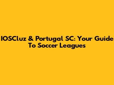 IOSCluz & Portugal SC: Your Guide To Soccer Leagues