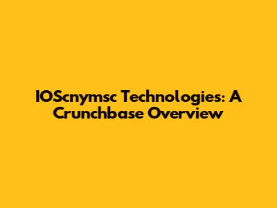 IOScnymsc Technologies: A Crunchbase Overview