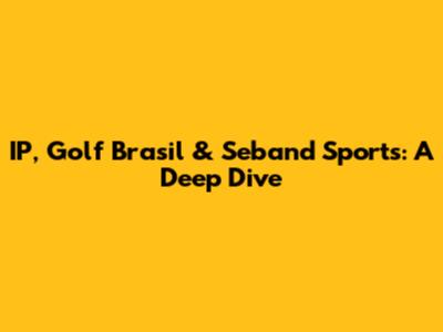 IP, Golf Brasil & Seband Sports: A Deep Dive