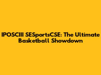 IPOSCIII SESportsCSE: The Ultimate Basketball Showdown