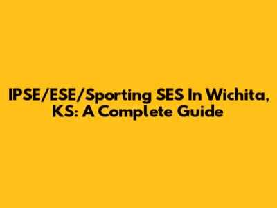 IPSE/ESE/Sporting SES In Wichita, KS: A Complete Guide